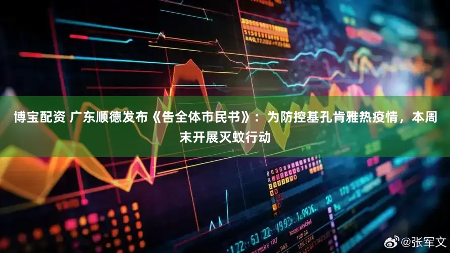 博宝配资 广东顺德发布《告全体市民书》：为防控基孔肯雅热疫情，本周末开展灭蚊行动
